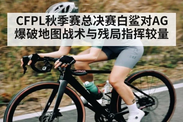 CFPL秋季赛总决赛白鲨对AG爆破地图战术与残局指挥较量